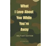What I Love About You While You’re Away: Military Edition: A Keepsake Journal to Share Love, Memories, and Gratitude With Your Hero