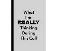 What I’m REALLY Thinking During This Call: Funny Meeting Notes Journal | Sarcastic Office Notebook | Remote Work Gift
