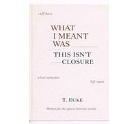 What I Meant Was This Isn’t Closure.: 2 (The Quiet Things Series a collection of reflection-based books)