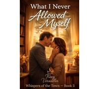 WHAT I NEVER ALLOWED MYSELF: A Small-Town Erotic Romance About Vulnerability and Desire (Whispers of the Town)