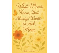 What I Never Knew, But Always Wanted to Ask, Mom: A Guided Journal to Preserve Your Mother's Life Stories
