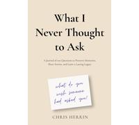 What I Never Thought to Ask: 100 Questions to Preserve a Lifetime of Stories