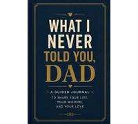 What I Never Told You, Dad: A Guided Journal to Fill In, Trade, and Finally Say the Things You've Been Carrying