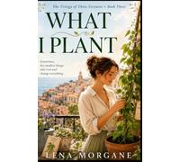 WHAT I PLANT: A Moving Novel of Healing, Love, and Learning to Build a Life of Your Own (The Three Gestures Trilogy)