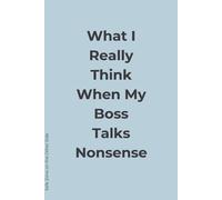 What I Really Think When My Boss Talks Nonsense: Notes You Won’t Share at the Office 6x9 100 pages blank notebook