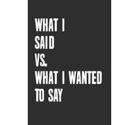 What I Said vs. What I Wanted to Say Sarcastic 6x9 Blank Lined Notebook: A Journal for Polite Professionals with Savage Inner Monologues
