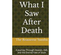What I Saw After Death: A Journey Through Heaven, Hell, and the Eternal Fate of Souls