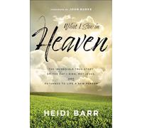 What I Saw in Heaven: The Incredible True Story of the Day I Died, Met Jesus, and Returned to Life a New Person