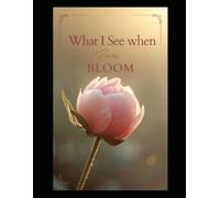 What I See When Flowers Bloom