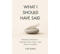 What I Should Have Said: Mindful Comebacks: Staying Calm, Clever, and Kind in Conflict