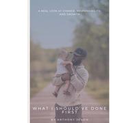 What I Should've Done First: A Real Look At Change, Responsibility and Growth