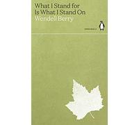 WHAT I STAND FOR IS WHAT I STAND ON: Wendell Berry (Green Ideas)
