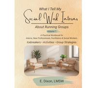 What I Tell My Social Work Interns About Running Groups: A Practical Workbook for Interns and New Professionals, Facilitators and Social Workers.