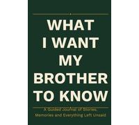What I Want My Brother to Know: A Guided Journal of Stories, Memories and Everything Left Unsaid