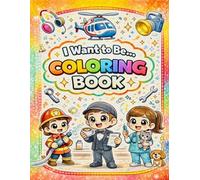 What i Want to Be Coloring Book Fun Jobs for Kids Ages 4-8: My First Jobs Coloring Book Fun & Easy Coloring Pages to Learn About Jobs and Careers