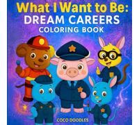 What I Want to be: Dream Careers: Inspiring Kids to Imagine, Draw, and Dream About Their Future Careers