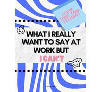 What I want to say at work but I can't: Adult colouring book to relax by colouring in things you can't say at work. Funny and witty adults colouring pages for stress relief and relaxation