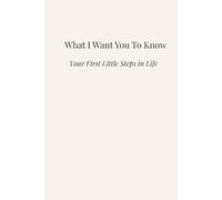What I Want You To Know: Your First Little Steps in Life