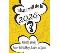 What I Will Do in 2026?: A Monthly & Weekly Planner with Goal Pages, Trackers, and Quotes