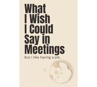 What I Wish I Could Say in Meetings: A Funny Blank Office Notebook for Coworkers | Workplace Gag, White Elephant or Secret Santa Gift