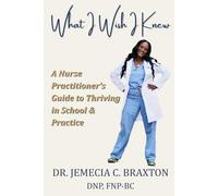 What I Wish I Knew: A Nurse Practitioner’s Guide to Thriving in School and Practice
