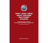 What I Wish I Knew About Coaching Multi-Event Athletes: A High School Coach's Guide to Unlocking Potential Without Overusing (The Track Coach's "Wish I Knew" Series)