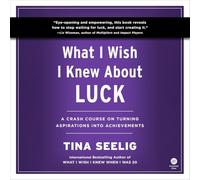 What I Wish I Knew about Luck: A Crash Course on Turning Aspirations Into Achievements