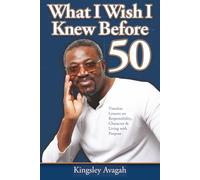 What I Wish I Knew Before 50: Timeless Lessons on Responsibility, Character & Living with Purpose