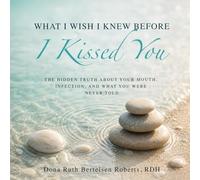 What I Wish I Knew Before I Kissed You: The Hidden Truth About Your Mouth, Infection, and What You Were Never Told