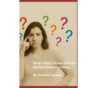 What I Wish I Knew Before I Started Homeschooling: A Practical Guide to Avoiding Common Pitfalls and Creating a Thriving Homeschool Journey