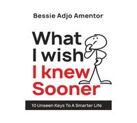 What I Wish I Knew Sooner: 10 Unseen Keys To A Smarter Life