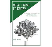What I Wish I'd Known: The Unfiltered Truth About Building a Profitable Business That Doesn't Consume You