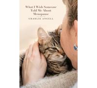 What I Wish Someone Told Me About Menopause: A Personal Guide to the Years Before, During and After