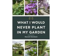 What I Would Never Plant in My Garden: The Hidden Science of a Responsible Garden (Smart Garden Care Series)