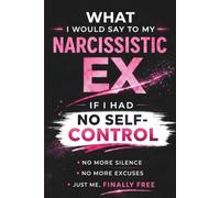 What I Would Say to My Narcissistic Ex If I Had No Self-Control: Trauma Bond Recovery and Emotional Healing | Notebook Edition | Lined Notebook ... | Restoring Clarity After Covert Abuse