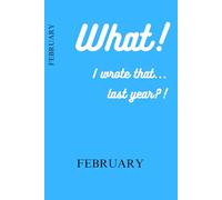 What! I wrote that... last year?! - February: Funny Gift Notebook Journal, Gift for Co-workers, Friends and Family. For Anniversaries. For future self.