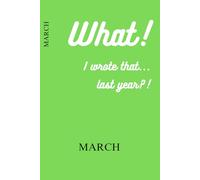 What! I wrote that... last year?! - March: Funny Gift Notebook Journal, Gift for Co-workers, Friends and Family. For Anniversaries. For future self.