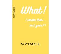 What! I wrote that... last year?! - November: Funny Gift Notebook Journal, Gift for Co-workers, Friends and Family. For Anniversaries. For future self.
