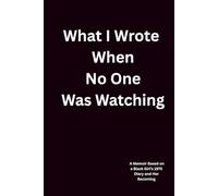 What I Wrote When No One Was Watching: A Memoir Based on a Black Girl’s 1975 Diary and Her Becoming