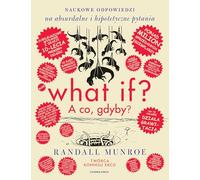 What if? A co gdyby? Naukowe odpowiedzi na absurdalne i hipotetyczne pytania: Wydanie jubileuszowe