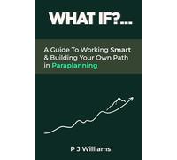 What If?...: A Guide To Working Smart & Building Your Own Path In Paraplanning