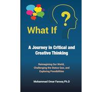 What If? A Journey in Critical and Creative Thinking: Reimagining Our World, Challenging the Status Quo, and Exploring Possibilities