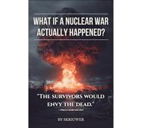 What If a Nuclear War Actually Happened?: A Story of Four Lives, One Strike, and the World That Came After. Based on Declassified Reports, Hiroshima Survivor Testimony, and Nuclear Winter Modeling
