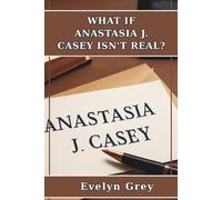 WHAT IF ANASTASIA J. CASEY ISN'T REAL?: All You Need to Know About the Mysterious Pen Name Behind the Book That’s Sparking Curiosity And How Amazon KDP Makes Self-Publishing Possible