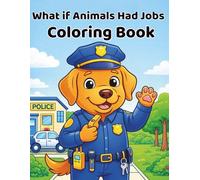What if Animals Had Job Coloring Book: 50 Fun & Cute Animal Jobs to Color | Easy Coloring Pages for Kids Ages 4-8 | Funny Animal Careers Adventure