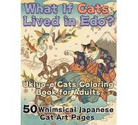 What If Cats Lived in Edo?: Ukiyo-e Cats Coloring Book for Adults 50 Whimsical Japanese Cat Art Pages