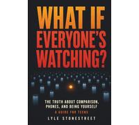 What If Everyone's Watching?: The Truth About Comparison, Phones, and Being Yourself (The What If Series)
