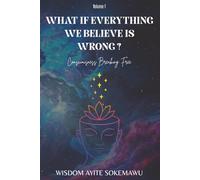 What If Everything We Believe Is Wrong ? Volume 1: Consciousness Breaking Free | A Guide to Awakening, Self-Discovery | Don't Believe Everything You Think | Start With Why, Breaking Out Of The Matrix