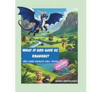 What If God Gave Us Dragons?: And Other Fantastic Bible Truths For Kids