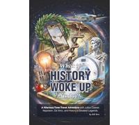What If History Woke Up Today?: A Hilarious Time-Travel Adventure with Julius Caesar, Napoleon, Da Vinci and History's Greatest Legends!